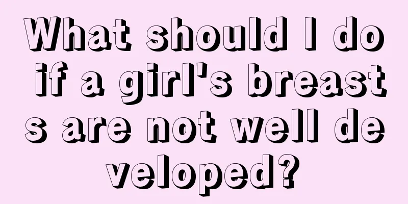 What should I do if a girl's breasts are not well developed?