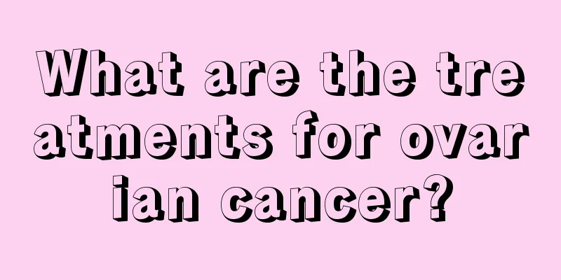 What are the treatments for ovarian cancer?