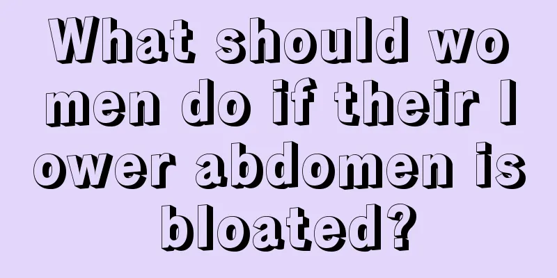 What should women do if their lower abdomen is bloated?