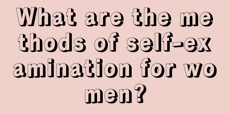 What are the methods of self-examination for women?