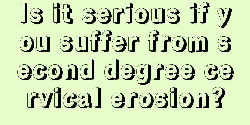 Is it serious if you suffer from second degree cervical erosion?