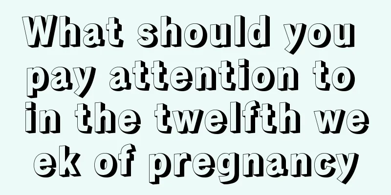 What should you pay attention to in the twelfth week of pregnancy