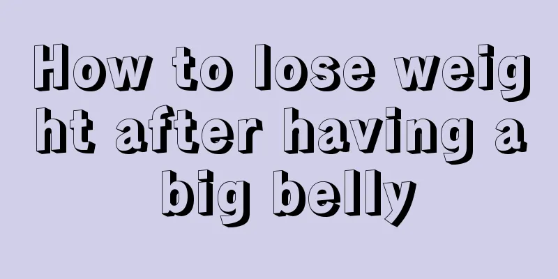 How to lose weight after having a big belly