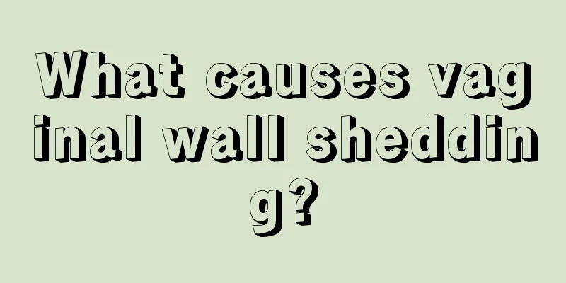 What causes vaginal wall shedding?