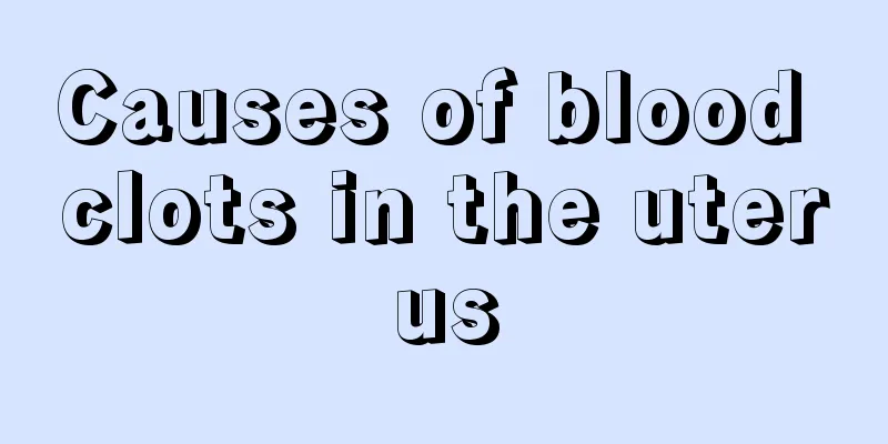 Causes of blood clots in the uterus