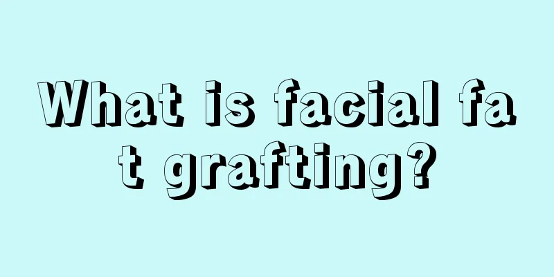 What is facial fat grafting?