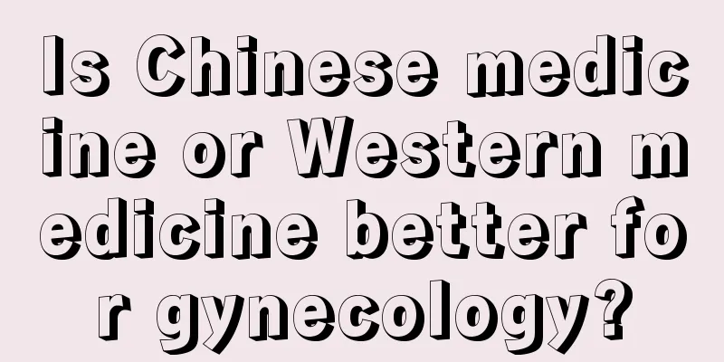 Is Chinese medicine or Western medicine better for gynecology?