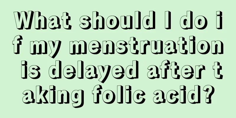 What should I do if my menstruation is delayed after taking folic acid?