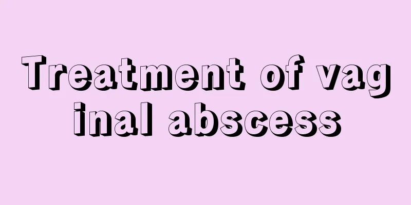 Treatment of vaginal abscess