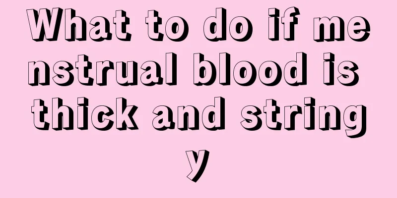 What to do if menstrual blood is thick and stringy