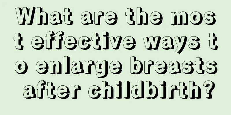 What are the most effective ways to enlarge breasts after childbirth?