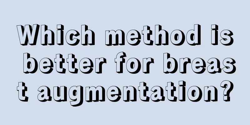 Which method is better for breast augmentation?