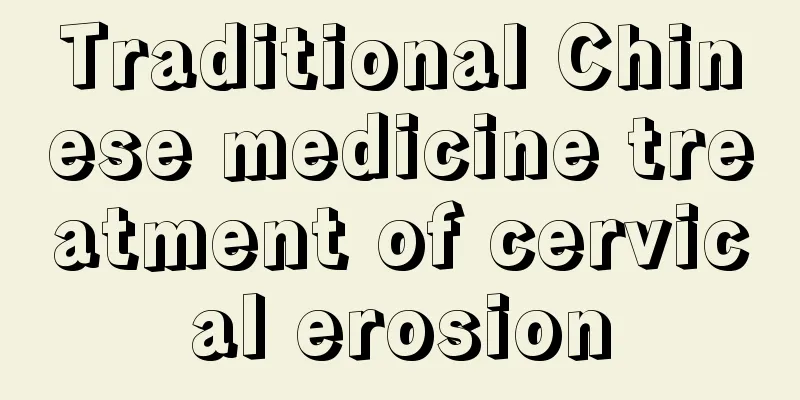 Traditional Chinese medicine treatment of cervical erosion