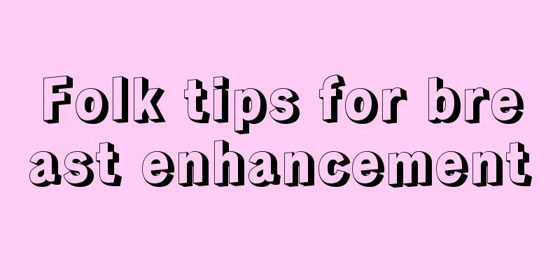 Folk tips for breast enhancement