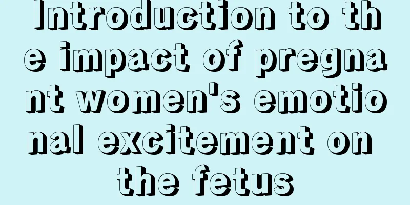 Introduction to the impact of pregnant women's emotional excitement on the fetus