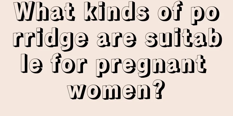 What kinds of porridge are suitable for pregnant women?