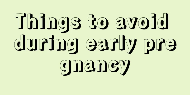 Things to avoid during early pregnancy