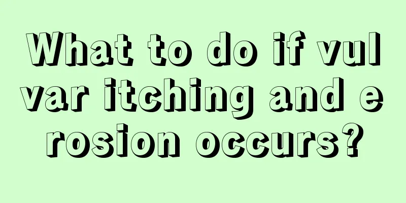 What to do if vulvar itching and erosion occurs?