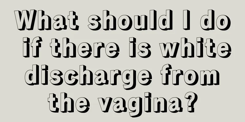 What should I do if there is white discharge from the vagina?