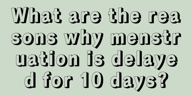 What are the reasons why menstruation is delayed for 10 days?