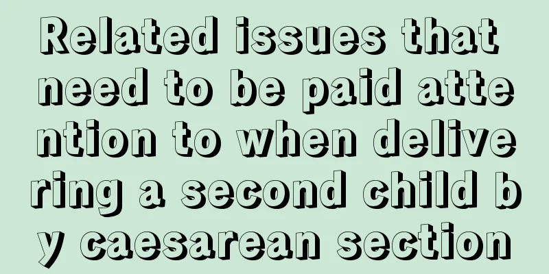 Related issues that need to be paid attention to when delivering a second child by caesarean section