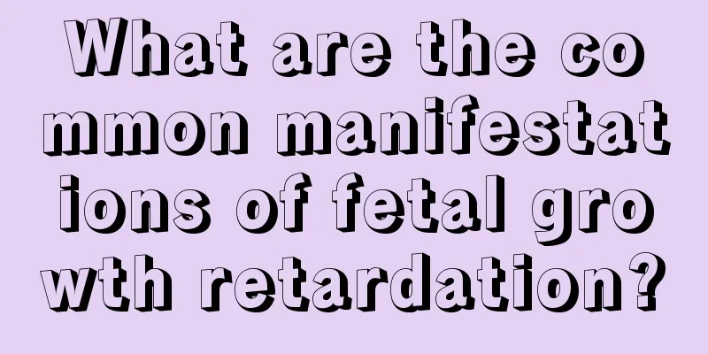 What are the common manifestations of fetal growth retardation?