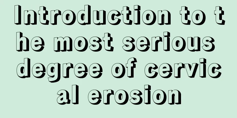 Introduction to the most serious degree of cervical erosion