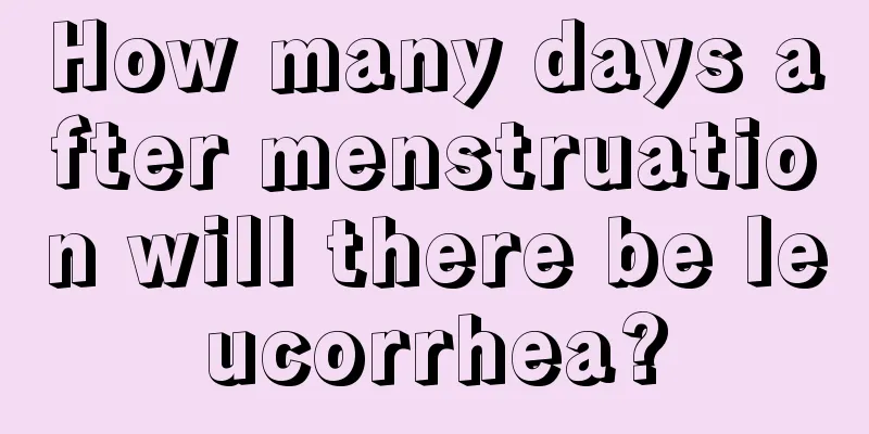 How many days after menstruation will there be leucorrhea?