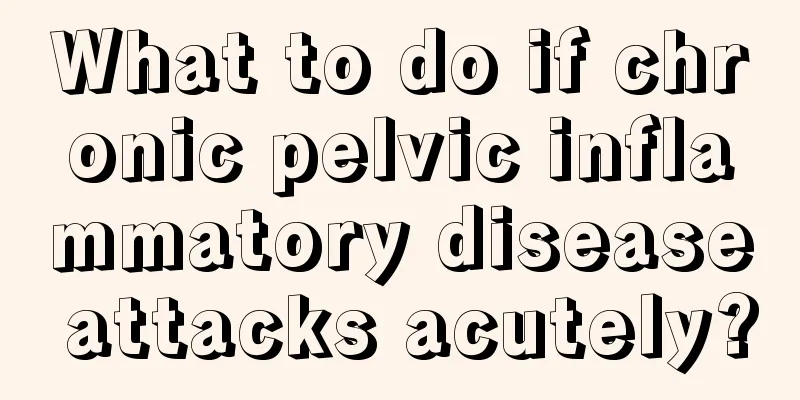 What to do if chronic pelvic inflammatory disease attacks acutely?