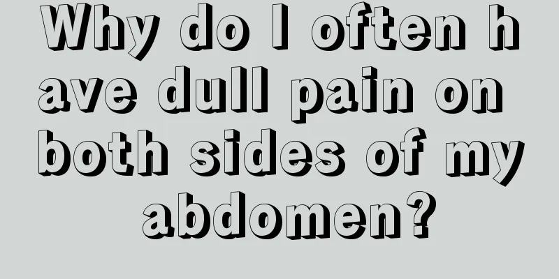 Why do I often have dull pain on both sides of my abdomen?