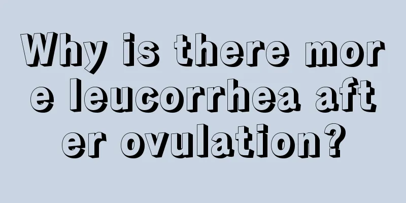 Why is there more leucorrhea after ovulation?