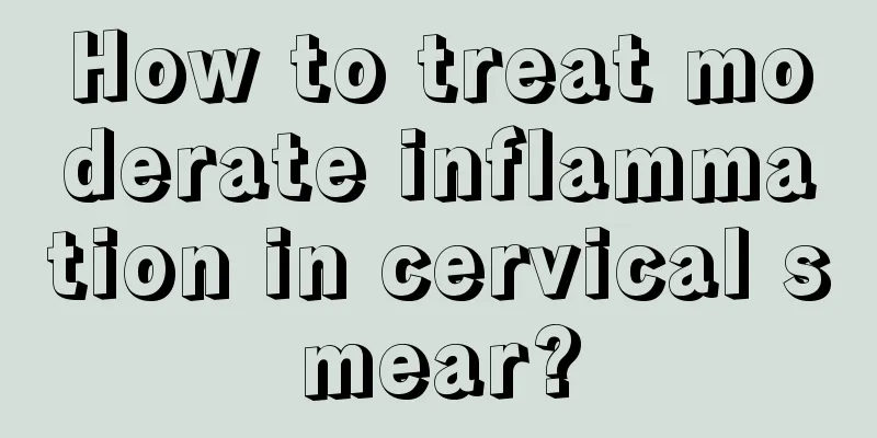 How to treat moderate inflammation in cervical smear?