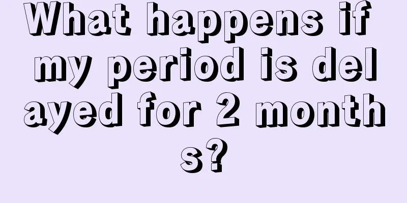 What happens if my period is delayed for 2 months?