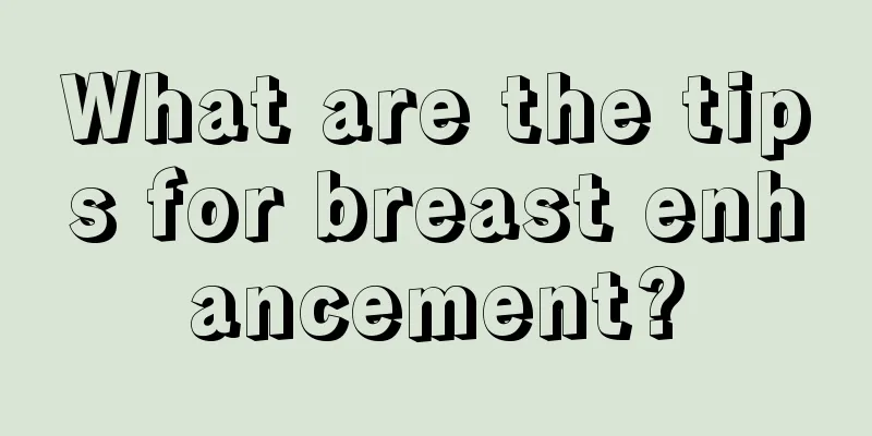 What are the tips for breast enhancement?