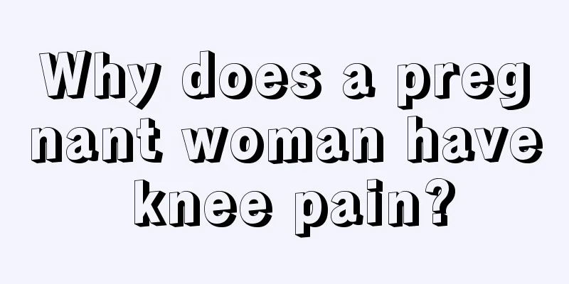 Why does a pregnant woman have knee pain?