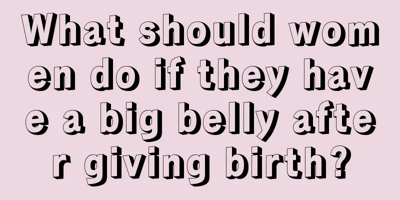 What should women do if they have a big belly after giving birth?