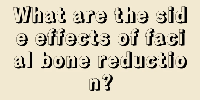 What are the side effects of facial bone reduction?