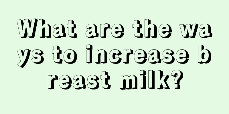 What are the ways to increase breast milk?