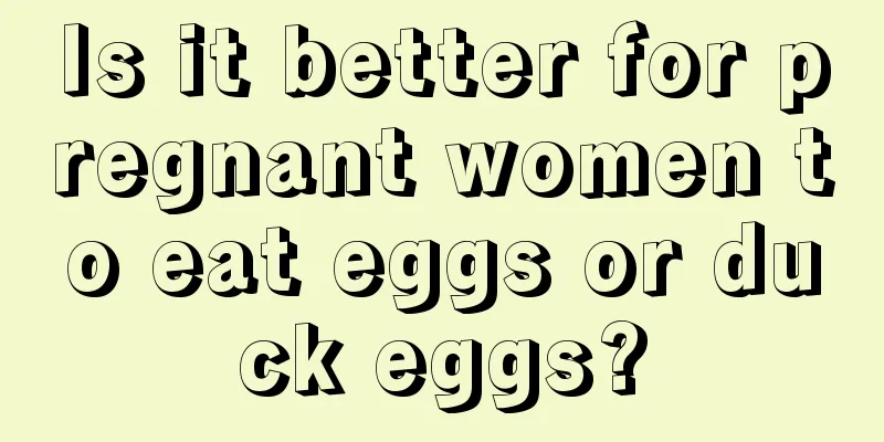 Is it better for pregnant women to eat eggs or duck eggs?