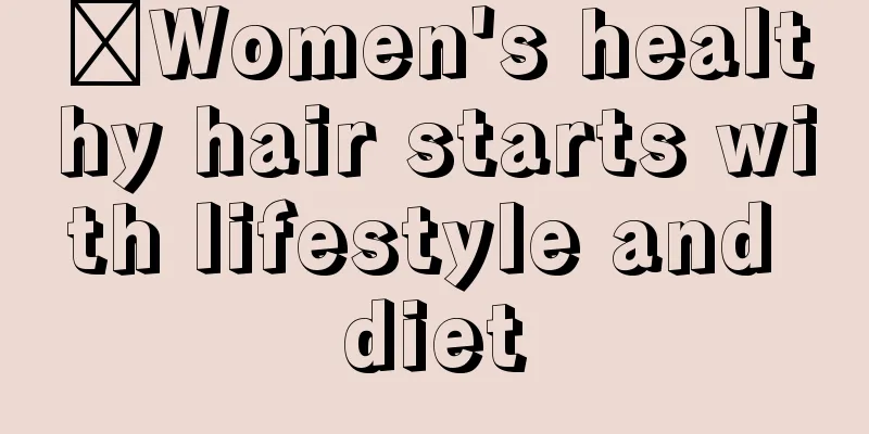 ​Women's healthy hair starts with lifestyle and diet