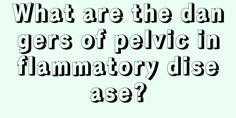 What are the dangers of pelvic inflammatory disease?