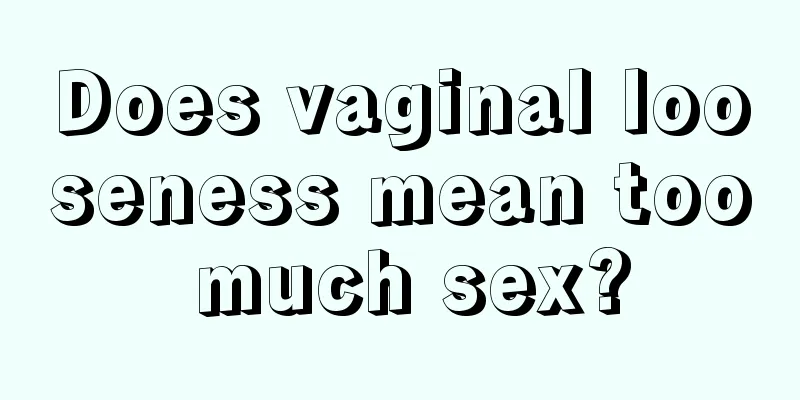 Does vaginal looseness mean too much sex?