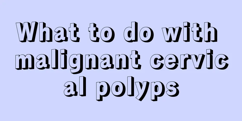 What to do with malignant cervical polyps