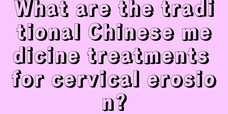 What are the traditional Chinese medicine treatments for cervical erosion?