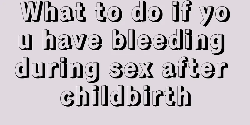 What to do if you have bleeding during sex after childbirth