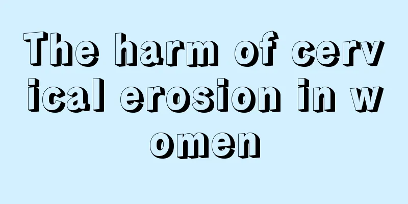 The harm of cervical erosion in women