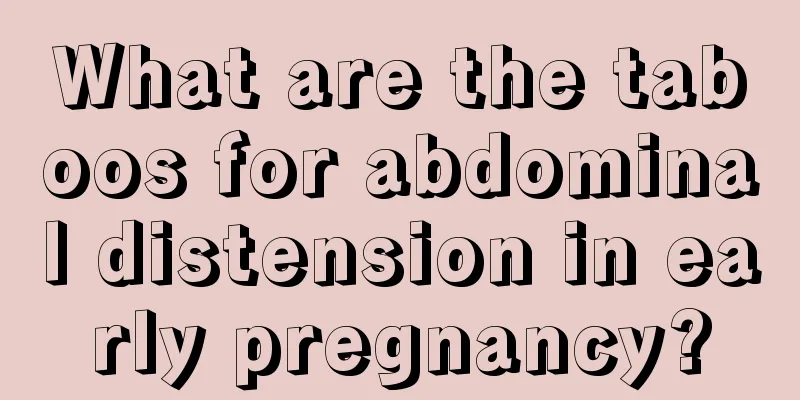 What are the taboos for abdominal distension in early pregnancy?