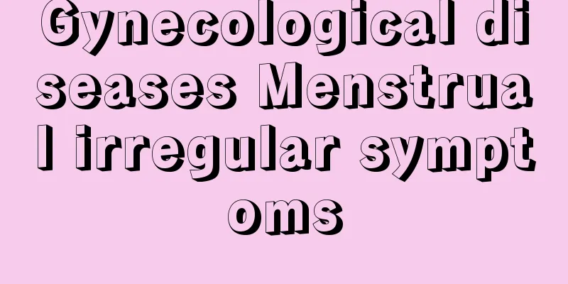 Gynecological diseases Menstrual irregular symptoms