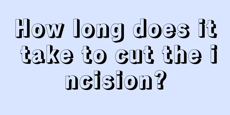 How long does it take to cut the incision?