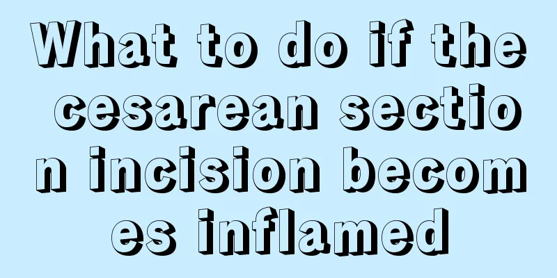 What to do if the cesarean section incision becomes inflamed